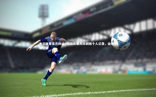 米兰体育官方网站-.运动员破天际刷新个人记录，运动员破纪录