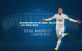 米兰体育官方网站-四川大丰门线稳固，球队上升势头看好，大丰门风景区门票价格