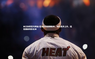 米兰体育官方网站-猛龙迎来重要胜利，球队稳步上升，猛龙最新球员名单