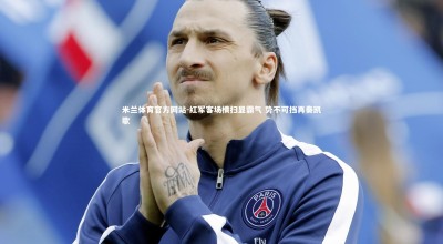 米兰体育官方网站-红军客场横扫显霸气 势不可挡再奏凯歌