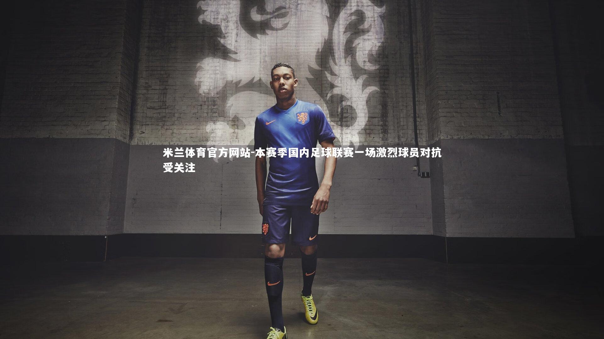 米兰体育官方网站-本赛季国内足球联赛一场激烈球员对抗受关注-第2张图片-米兰体育官方网站